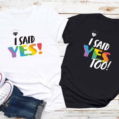 two t - shirts that say i said yes to, i said yes too and i said yes too