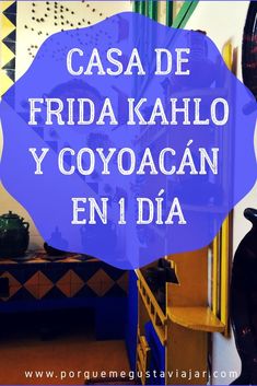 the words casa de frida kahlo y coyocan en 1 dia in front of a blue circle