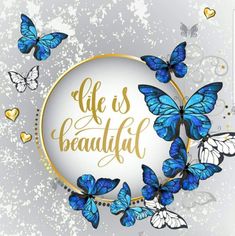 blue butterflies with the words life is beautiful in gold lettering on a white and gray background