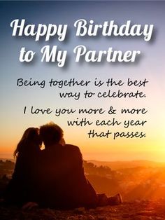 happy birthday to my partner being together is the best way to celebrate i love you more and more with each year that passes