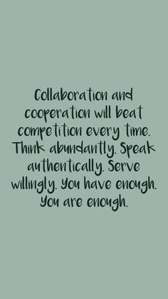 a quote that reads, collaboration and appreciation will beat competition every time think individually speak anything you have enough to do