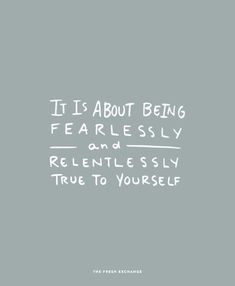 the words it's about being fearless and talentedly true to yourself on a gray background