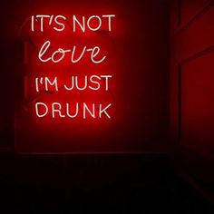 a red neon sign that says it's not love i'm just drunk