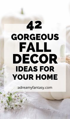 white pumpkins and flowers with the words 42 gorgeous fall decor ideas for your home