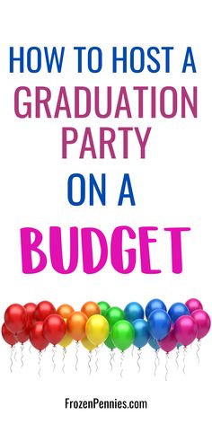 the words how to host a graduation party on a budget with balloons and streamers