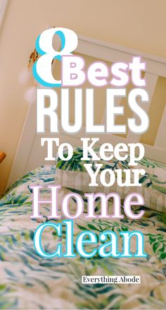 a bed with the words 8 best rules to keep your home clean on top of it