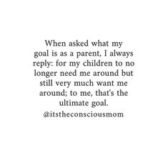 an image with the quote when asked what my goal is as a parent, i always repry for my children to go longer need me around but still very much