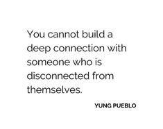 the quote you cannot't build a deep connection with someone who is disconnected from themselves