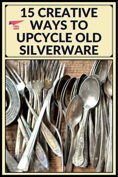 an image of silverware with the title 15 creative ways to upcycle old silverware