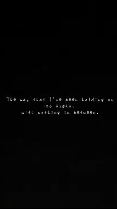 a black and white photo with the words, the way that i've been holding on is not nothing in between