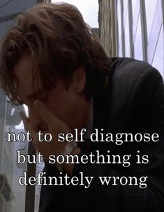 a man with his hand on his face in front of a window and the words, not to self diagnose but something is definitely wrong