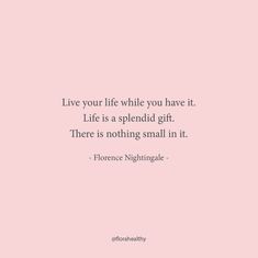 a pink background with the words live your life while you have it, life is a splendid gift there is nothing small in it