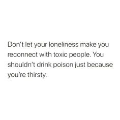 the text reads, don't let your loneness make you reconset with tonic people you shouldn't drink prison just because you're thirsty