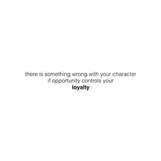 there is something wrong with your character if opportunity controls your lolayy - quote