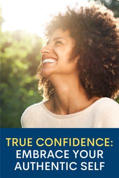 a woman smiling and looking up with the words true confidence embrace your authentic self on it