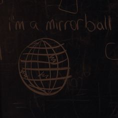 a blackboard with writing on it that says i'm a mirrorball