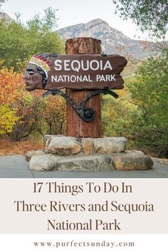 the sign for sequia national park with text that reads 17 things to do in three rivers and sequia national park