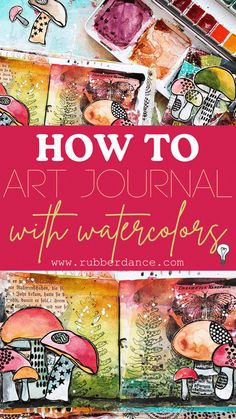 an art journal with watercolors and text overlay that reads how to art journal with watercolors