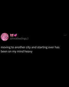 a black background with the words, i'm moving to another city and starting over has been on my mind heavy