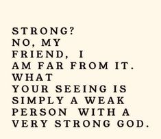 a poem written in black and white with the words, strong? no, my friend, i am far from it what your seeing is simply a weak person with a person with a very strong god