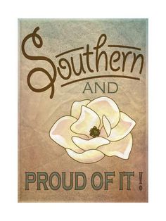 a white flower with the words southern and proud of it written in brown on a tan background