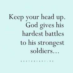 a quote that says keep your head up god gives his hardest battles to his strongest soldiers