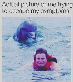 a woman swimming in the water next to a dolphin with caption that reads, actual picture of me trying to escape my symptons