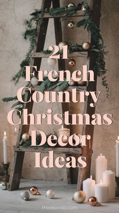 a ladder with christmas decorations and candles on it that says, 21 french country christmas decor ideas