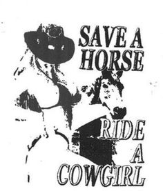 a black and white poster with the words save a horse, ride a cowgirl