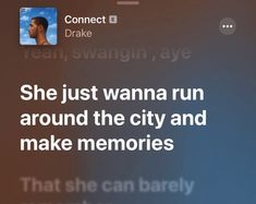 the text reads, she just wanna run around the city and make memories that she can barely make