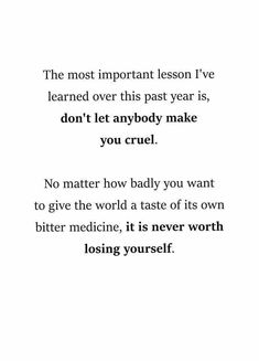 a poem written in black and white with the words'the most important lesson i've learned over this past year, don't let anybody make you cruel