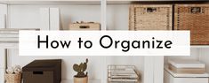 the words how to organize in front of white shelves