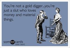 Gold Digger Quotes, Gold Diggers, Funny Ecards, Gold Digger, Entertainment Video, The Next Generation, Video Content