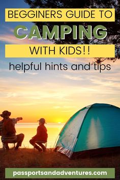 two people sitting in chairs next to a tent with the text, beginners guide to camping with kids helpful hints and tips