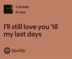 the text is written in black and white on a pink background that says, i'll still love you til my last days spotify