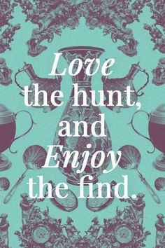 a poster with the words love, the hunt and enjoy the find