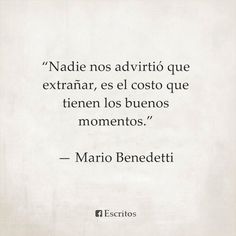 a quote from mario benedetti that reads nadde nos advirito que extranar, es el costo que then los buenodos momentos moments