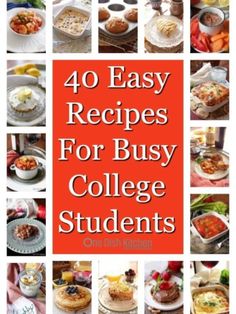 the cover of 40 easy recipes for busy college students, with pictures of food and desserts