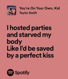 a quote from taylor swift that reads, i hosted parties and started my body like i'd be saved by a perfect kiss