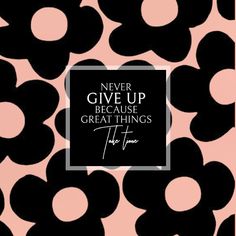 a black and pink flower pattern with the words never give up because great things are true