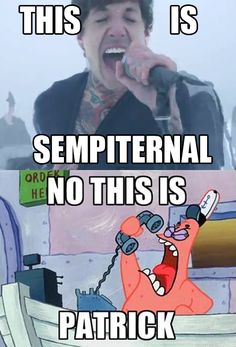 an image of a man singing into a microphone with caption that reads, this is sempternal no this is patrick