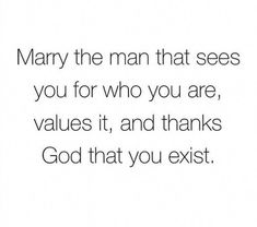 a quote that reads, mary the man that sees you for who you are, value it and thanks god that you exit