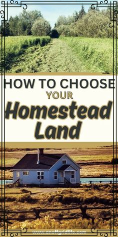 a house with the words how to choose your homestead land