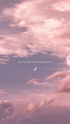 there is a pink sky with clouds and a half moon in the distance that says, cause my heart will never be your home