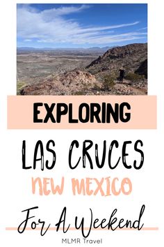 an image with the words exploring las cruces new mexico for a weekend