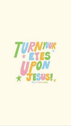 the words turn your eyes upon jesus are shown in multicolored letters on a white background