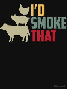 "I d Smoke That Shirt Grilling Barbeque BBQ " T-shirt by hasanmasud | Redbubble Bbq Food Truck, Bbq Shirt, Bbq Food, Dad Shirts, Tshirt Ideas, Super Dad