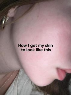 a close up of a person's face with the words how i get my skin to look like this