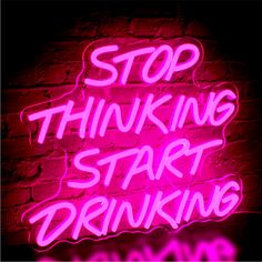 a neon sign that says stop thinking start drinking