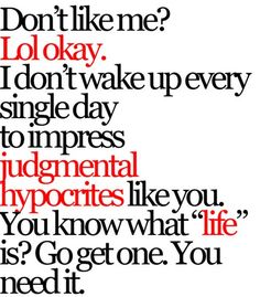 the words are written in black and white with red lettering on it, which reads don't like me? i do not wake up every single day